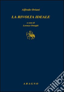 La rivolta ideale libro di Oriani Alfredo; Ornaghi L. (cur.)