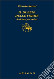 Il Dubbio delle forme libro di Sereni Vittorio; Contessi G. (cur.)