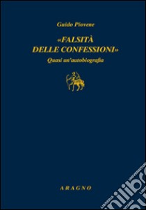 «Falsità delle confessioni». Quasi un'autobiografia libro di Piovene Guido; Gerbi S. (cur.)