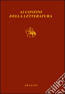 Ai confini della letteratura libro di Fournel J. (cur.); Gorris Camos R. (cur.); Mattioda E. (cur.)