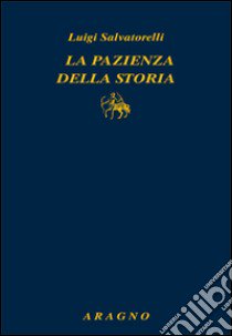 La pazienza della storia libro di Salvatorelli Luigi