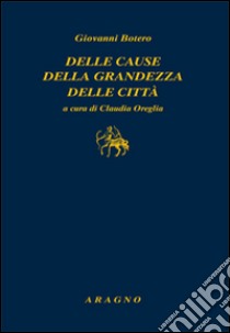 Delle cause della grandezza delle città libro di Botero Giovanni; Oreglia C. (cur.)