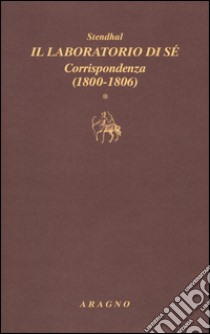 Il laboratorio di sé. Corrispondenza. Vol. 1: 1800-1806 libro di Stendhal; Sorbello V. (cur.)