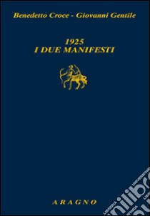 1925. I due manifesti. Il Manifesto degli intellettuali fascisti e il Manifesto degli intellettuali antifascisti libro di Croce Benedetto; Gentile Giovanni; Carena A. M. (cur.)