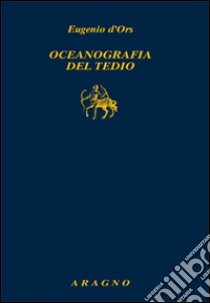 Oceanografica del tedio libro di D'Ors Eugenio; Ruffino A. (cur.)