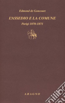 L'assedio e la Comune. Parigi 1870-1871 libro di Goncourt Edmond de; Sorbello V. (cur.)