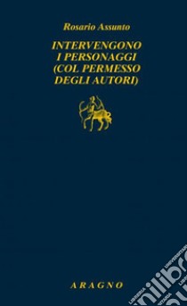 Intervengono i personaggi (col permesso degli autori) libro di Assunto R. (cur.)