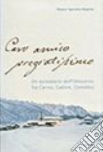 Caro amico pregiatissimo. Un epistolario dell'Ottocento fra Carnia, Cadore e Comelico libro di Agarinis Marini B. (cur.)