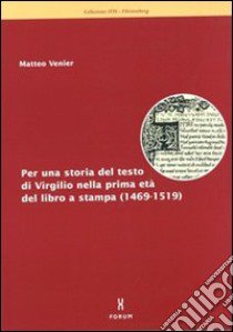 Per una storia del testo di Virgilio nella prima età del libro a stampa (1469-1519) libro di Venier Matteo