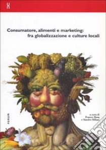 Consumatore, alimenti e marketing: fra globalizzazione e culture locali libro di Rosa F. (cur.); Sillani S. (cur.)