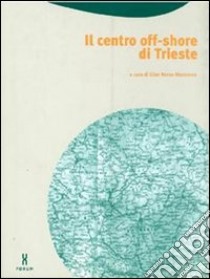 Il centro off-shore di Trieste libro di Mazzocco G. N. (cur.)