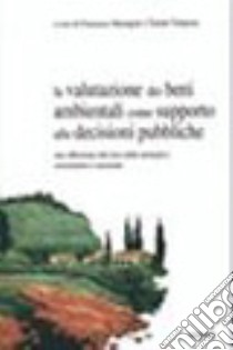 La valutazione dei beni ambientali come supporto alle decisioni pubbliche. Una riflessione alla luce della normativa comunitaria e nazionale libro di Tempesta T. (cur.); Marangon F. (cur.)