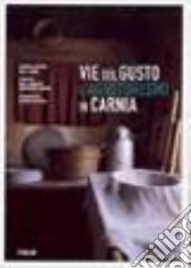 Vie del gusto e agriturismi in Carnia libro di Cigalotto Paola; Santoro M. Grazia