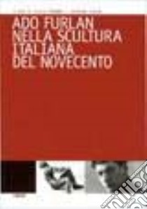 Ado Furlan nella scultura italiana del Novecento libro di Fergonzi F. (cur.); Furlan C. (cur.)