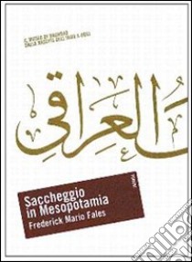 Saccheggio in Mesopotamia. Il Museo di Baghdad dalla nascita dell'Iraq a oggi libro di Fales Frederick M.