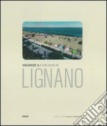 Vacanze a Lignano. Cartoline postali illustrate dall'archivio della biblioteca comunale di Lignano Sabbiadoro. Ediz. italiana e tedesca libro di Giusa A. (cur.)