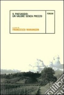 Il Paesaggio: valore senza prezzo libro di Marangon Francesco