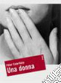 Una donna. Testo ungherese a fronte libro di Esterházy Péter; Csillaghy A. (cur.)