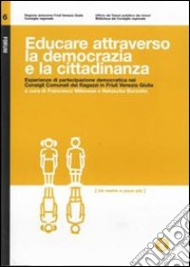 Educare attraverso la democrazia e la cittadinanza. Esperienze di partecipazione democratica nei consigli comunali dei ragazzi in Friuli Venezia Giulia. Con DVD libro di Milanese F. (cur.); Burzotta N. (cur.)