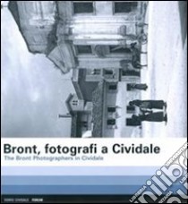 Bront, Fotografi a Cividale-The Bront photographers in Cividale. Ediz. bilingue libro di Giusa A. (cur.)