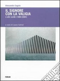 Il signore con la valigia e altri scritti (1984-2004) libro di Cogolo Alessandro; Safred L. (cur.)