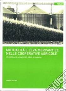 Mutualità e leva mercantile nelle società cooperative. Un modello di analisi per indici di bilancio libro di Sillani Sandro