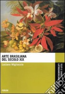 Arte brasiliana del XIX secolo. Ediz. illustrata libro di Migliaccio Luciano