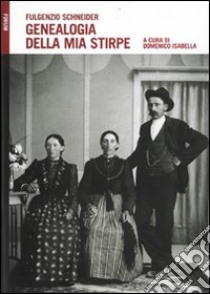 Genealogia della mia stirpe libro di Schneider Fulgenzio; Isabella D. (cur.)