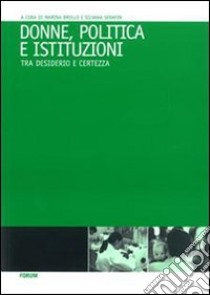 Donne, politica e istituzioni. Tra desiderio e certezza libro di Brollo M. (cur.); Serafin S. (cur.)