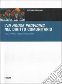 L'in house providing nel diritto comunitario degli appalti e delle concessioni libro di Ferrando Stefano
