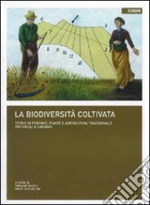 La biodiversità coltivata e conservata. Storie di persone, piante e agricoltura tradizionale tra Friuli e Carinzia libro di Miceli F. (cur.); Costantini E. (cur.)