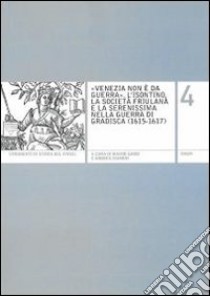 «Venezia non è da guerra». L'Isontino, la società friulana e la Serenissima nella guerra di Gradisca (1615-1617) libro di Gaddi M. (cur.); Zannini A. (cur.)