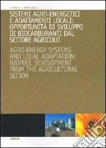 Sistemi agroenergetici e adattamenti locali: opportunità di sviluppo di biocarburanti da settore agricolo libro di Rosa F. (cur.)