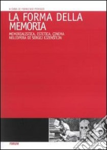 La Forma della memoria. Memorialistica, estetica, cinema nell'opera di Sergej Ejzenstein libro di Pitassio F. (cur.)