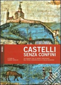 Castelli senza confini. Vol. 1: Un viaggio tra le opere fotificate del Friuli Venezia Giulia e della Slovenia libro di Virgilio G. (cur.)