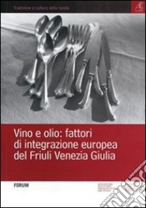 Vino e olio: fattori di integrazione europea del Friuli Venezia Giulia libro di Innocente N. (cur.)