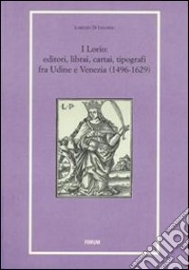 I Lorio. Editori, librai, cartai, tipografi fra Udine e Venezia (1496-1629) libro di Di Lenardo Lorenzo