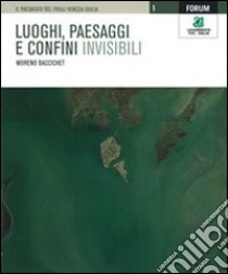 Luoghi, paesaggi e confini invisibili libro di Baccichet Moreno