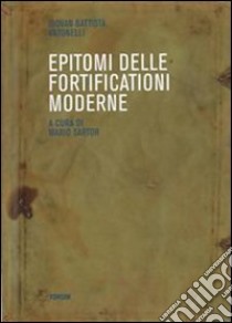 Epitomi delle fortificazioni moderne (rist. anast.) libro di Antonelli G. Battista; Sartor M. (cur.)