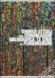 Tendenze attuali della comunicazione bibliografica: la sfida del plurilinguismo libro di De Franceschi Soravito Gianna R.