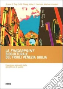 La fingerprint bioculturale del Friuli Venezia Giulia. Esperienze aziendali delle microfiliere di qualità libro di Chang T. (cur.); Piccinini L. C. (cur.); Schenkel M. (cur.)