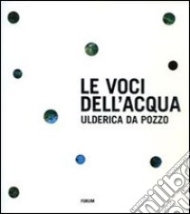 Le Voci dell'acqua. Ediz. illustrata libro di Da Pozzo Ulderica