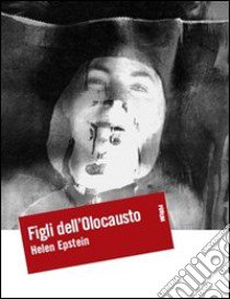 Figli dell'Olocausto. Conversazioni con i figli dei sopravvissuti libro di Epstein Helen; Renso E. (cur.)