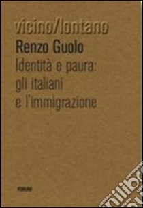 Identità e paura. Gli italiani e l'immigrazione libro di Guolo Renzo