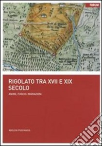 Rigolato tra XVII e XIX secolo. Anime, fuochi, migrazioni libro di Puschiasis Adelchi