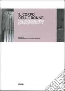 Il corpo delle donne. Tra discriminazioni e pari opportunità libro di Brollo M. (cur.); Serafin S. (cur.)