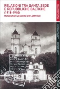 Relazioni tra Santa Sede e Repubbliche baltiche (1918-1940). Monsignor Zecchini diplomatico libro di Perna Valerio