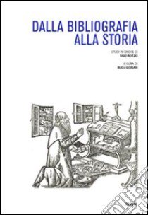 Dalla bibliografia alla storia. Studi in onore di Ugo Rozzo libro di Gorian R. (cur.)