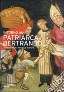 Intorno al patriarca Bertrando libro di Bertone M. B. (cur.)