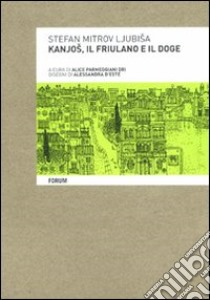 Kanjos, il friulano e il doge libro di Mitrov Ljubisa Stefan; Parmeggiani Dri A. (cur.)